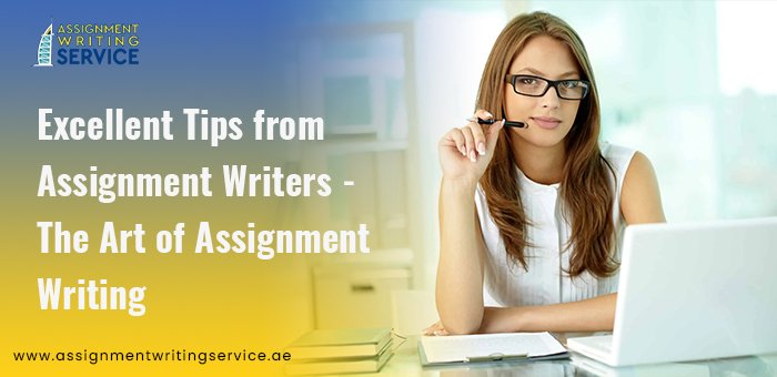 Excellent Tips from Assignment Writers - The Art of Assignment Writing