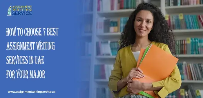 How To Choose 7 Best Assignment Writing Services In UAE For Your Major